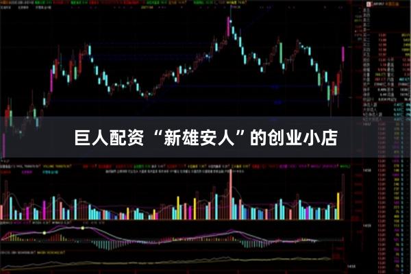 巨人配资 “新雄安人”的创业小店